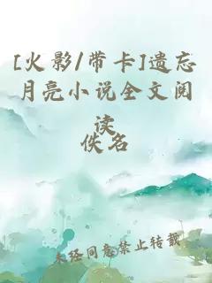 [火影/帶卡]遺忘月亮小說全文閱讀