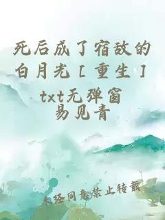 死后成了宿敵的白月光［重生］txt無(wú)彈窗