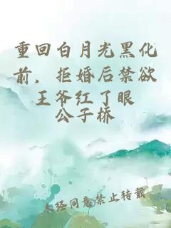 重回白月光黑化前，拒婚后禁欲王爺紅了眼