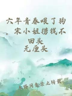 六年青春喂了狗，宋小姐撈錢不回頭