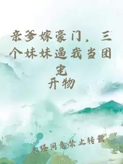 親爹嫁豪門(mén)，三個(gè)妹妹逼我當(dāng)團(tuán)寵