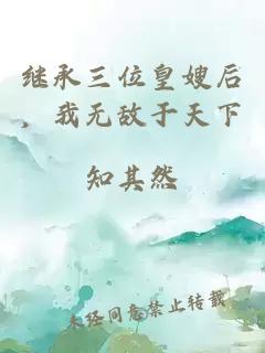 繼承三位皇嫂后，我無敵于天下
