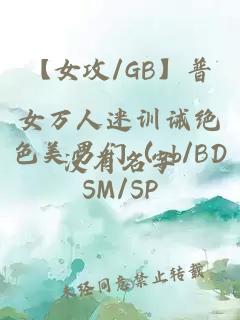 【女攻/GB】普女萬人迷訓(xùn)誡絕色美男們（gb/BDSM/SP