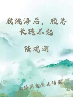 我跳海后，顧總長(zhǎng)跪不起