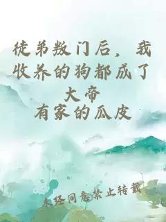 徒弟叛門后，我收養(yǎng)的狗都成了大帝
