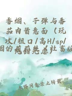 香煙、子彈與番茄肉醬意面（玩攻/粗口/高H/sp/純甜無虐）