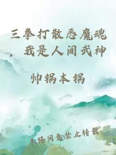 三拳打散惡魔魂，我是人間武神