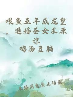 喂魚五年成龍皇，退婚圣女求原諒