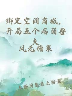 綁定空間商城，開局五個病弱獸夫