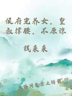 侯府寵養(yǎng)女，皇叔撐腰，不原諒