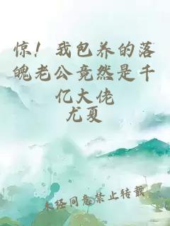 驚！我包養(yǎng)的落魄老公竟然是千億大佬