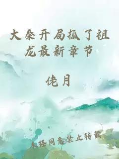大秦開(kāi)局抓了祖龍最新章節(jié)