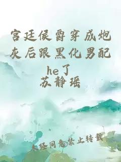 宮廷侯爵穿成炮灰后跟黑化男配he了