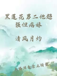 黑蓮花男二他超強(qiáng)但病嬌