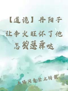 【道詭】丹陽(yáng)子讓李火旺懷了他的孩子