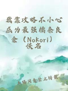 我靠攻略不小心成為最強橘奈良余（Nokori）