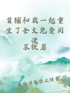 首輔和我一起重生了全文免費閱讀