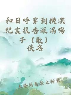 和日呼穿到橫濱紀(jì)實(shí)報(bào)告漩渦鳴子（歌）