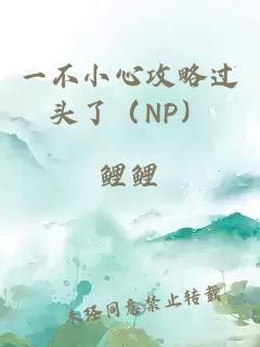 一不小心攻略過頭了（NP）