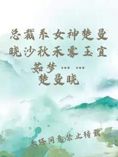 總裁系女神楚曼曉沙秋禾霧玉宜茹夢(mèng)……