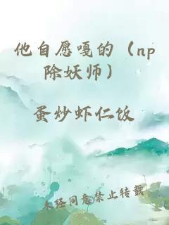 他自愿嘎的（np除妖師）