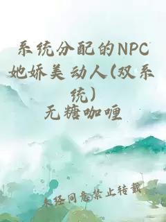 系統(tǒng)分配的NPC她嬌美動(dòng)人(雙系統(tǒng))