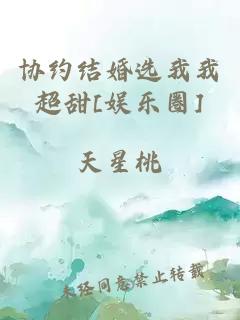 協(xié)約結(jié)婚選我我超甜[娛樂圈]