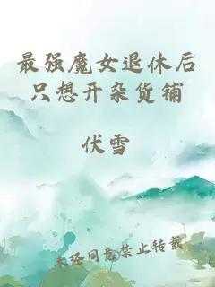 最強(qiáng)魔女退休后只想開雜貨鋪