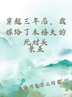 穿越三年后，我嫁給了未婚夫的死對頭