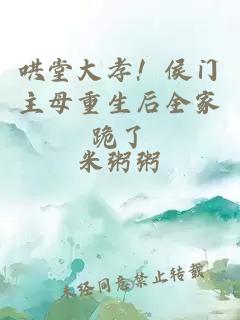 哄堂大孝！侯門主母重生后全家跪了