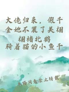 大佬歸來，假千金她不裝了關(guān)栩栩褚北鶴