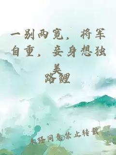 一別兩寬，將軍自重，妾身想獨(dú)美