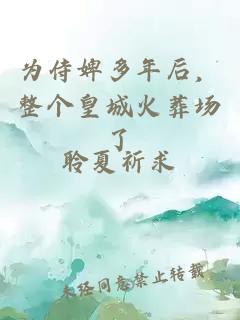 為侍婢多年后，整個(gè)皇城火葬場(chǎng)了