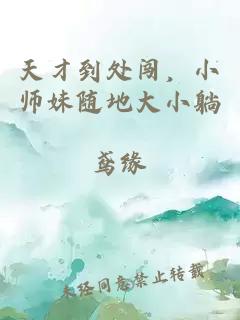 天才到處闖，小師妹隨地大小躺