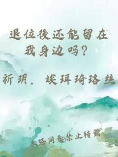 退位後還能留在我身邊嗎？