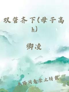 雙管齊下(母子高h)