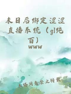 末日后綁定澀澀直播系統(tǒng)（gl純百）