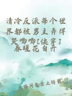 清冷反派每個世界都被男主弄得哭唧唧[快穿]