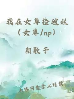 我在女尊撿破爛（女尊/np）