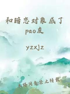和暗戀對象成了pao友