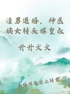 渣男退婚，神醫(yī)嫡女轉(zhuǎn)頭嫁皇叔