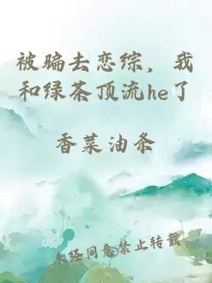 被騙去戀綜，我和綠茶頂流he了