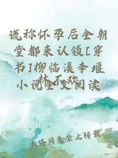 謊稱懷孕后全朝堂都來認領[穿書]柳臨溪李堰小說全文閱讀